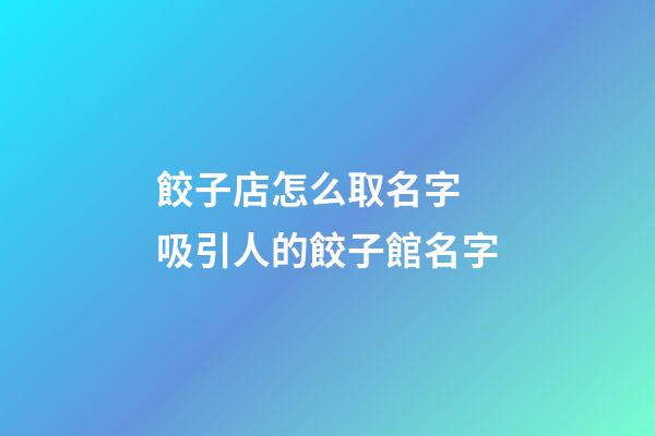 餃子店怎么取名字 吸引人的餃子館名字-第1張-店鋪起名-玄機派